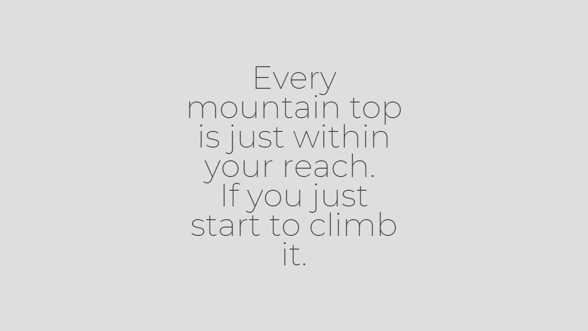 Zitat Every mountain top is just within your reach if you just start to climb it