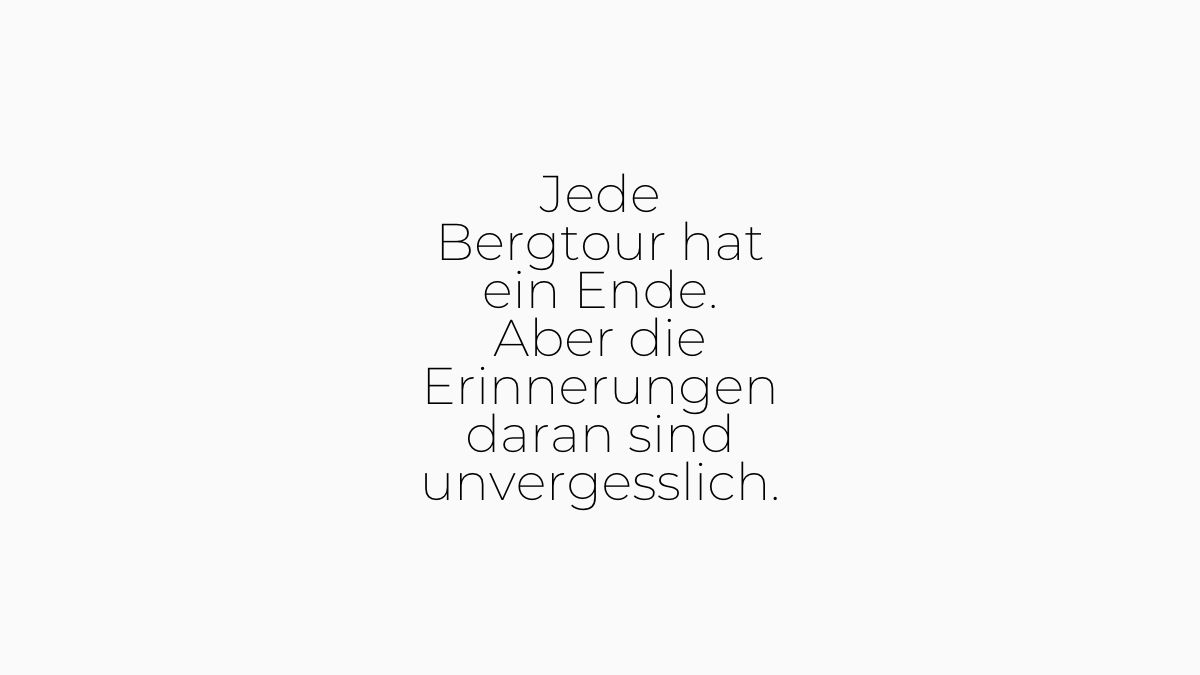 Zitat: Jede Bergtour hat ein Ende. Aber die Erinnerungen daran sind unvergesslich.